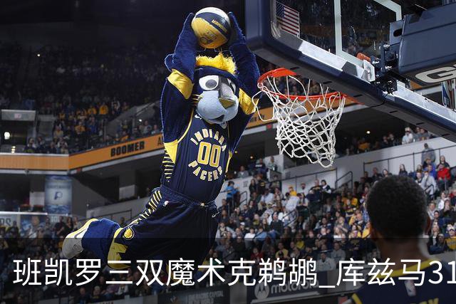 班凯罗三双魔术克鹈鹕 库兹马31分奇才胜国王