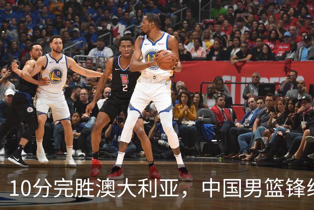 10分完胜澳大利亚，中国男篮锋线爆发，王俊杰23+6 赵继伟盘活全队